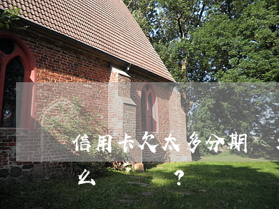 信用卡欠太多分期無力償還？怎么辦？